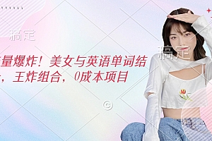 流量爆炸!美女与英语单词结合,王炸组合,0成本项目