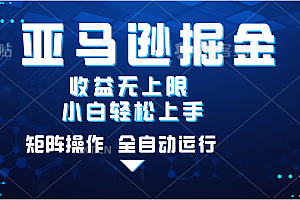 亚马逊掘金单设备轻松日入500+ 不吃配置小白轻松上手 可矩阵操作 收益无上限