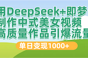 DeepSeek+即梦制作中式美女视频,高质量作品引爆流量,单日变现1000+