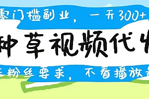 种草视频代发,无门槛日入300+,无粉丝要求,不看播放量