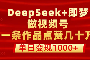用DeepSeek+即梦做视频号,一条作品点赞几十万,单日变现1000+