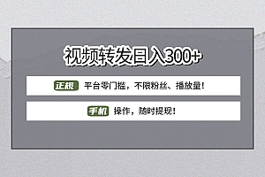 【视频转发日赚300+】正规平台零门槛,无需粉丝不限播放量!手机操作随时提现!
