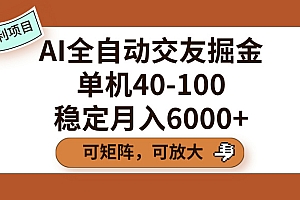 AI全自动交友掘金,单机40-100,可矩阵可放大,稳定月入6000+