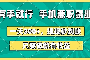 有手就行,手机兼职副业,一天300+,提现秒到账,只要做就有收益