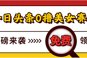 今日头条0撸美女赛道玩法,一天轻松500+,也可以分发到小绿书