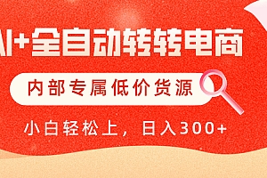 【AI+全自动转转电商】内部专属低价货源,全网首发,单日轻松变现500+