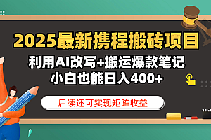 2025最新携程搬砖项目,利用AI改写+搬运爆款笔记,小白也能日入400+,后续还可实现矩阵收益