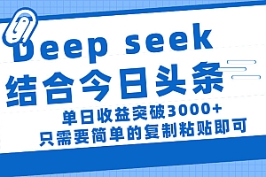 deep seek 结 合今日 头 条, 单 日收 益突破 3000+ , 只需要 简单 的复制粘贴 即可