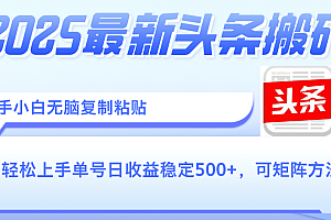 2025年最新头条搬砖,新手小白无脑复制粘贴,轻松达到单号收益500+,可矩阵放大操作