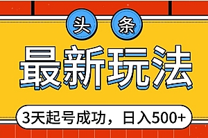 头条,最新玩法,3天起号成功,日入500+,小白轻松上手