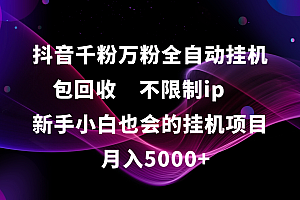 抖音千粉万粉全自动挂机,包回收,不限制ip,新手小白也会的批量挂机,月入5000+