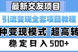 最新交友项目 引流变现全套项目教程 多种变现模式 超高转化 稳定日入500+